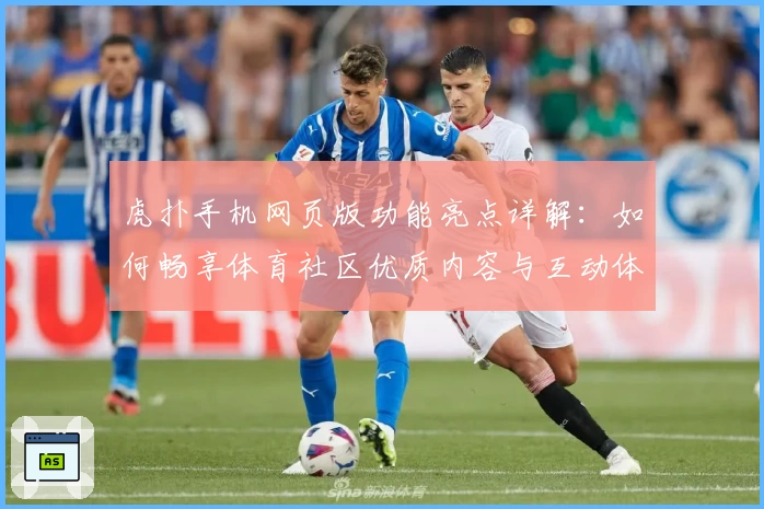 虎扑手机网页版功能亮点详解：如何畅享体育社区优质内容与互动体验
