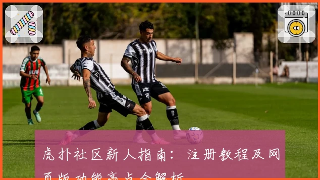 虎扑社区新人指南：注册教程及网页版功能亮点全解析